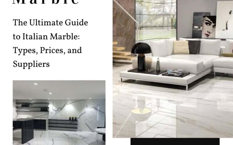 The Ultimate Guide to Italian Marble: Types, Prices, and Suppliers