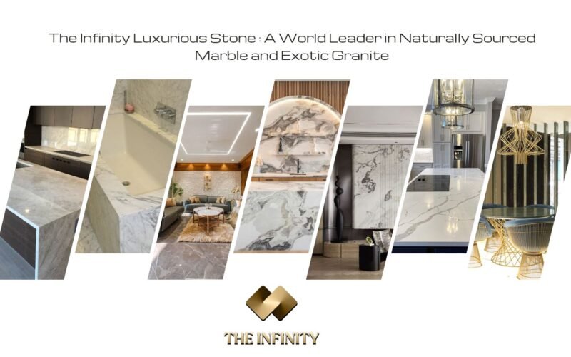 The Infinity Luxurious Stone : A World Leader in Naturally Sourced Marble and Exotic Granite