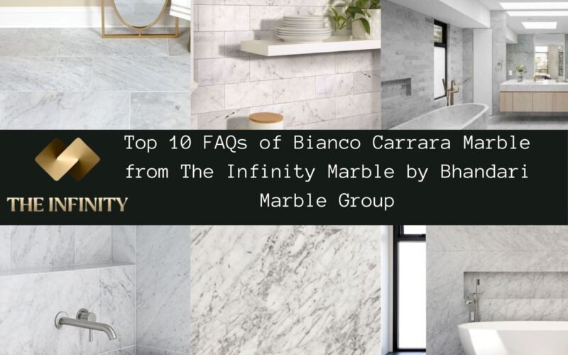 Top 10 FAQs of Bianco Carrara Marble from The Infinity Marble by Bhandari Marble Group