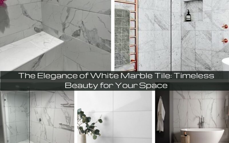 The Elegance of White Marble Tile: Timeless Beauty for Your Space