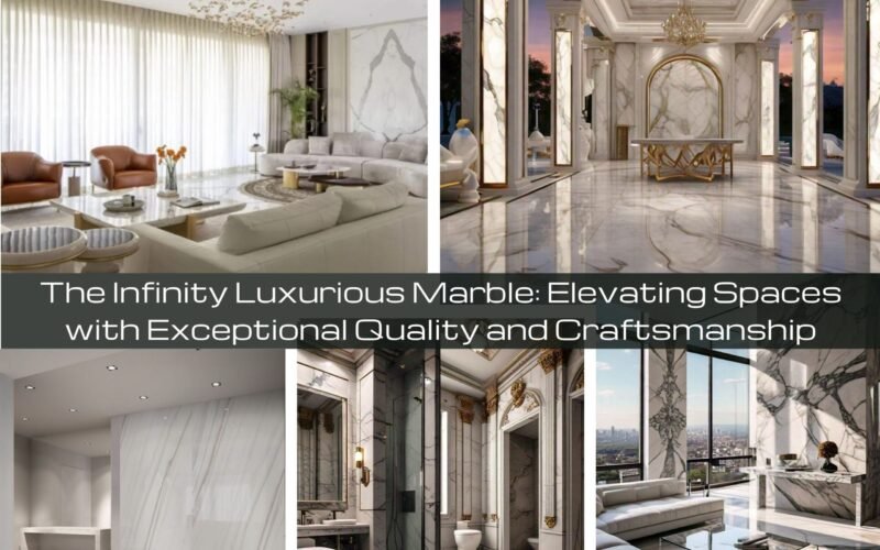 The Infinity Luxurious Marble: Elevating Spaces with Exceptional Quality and Craftsmanship