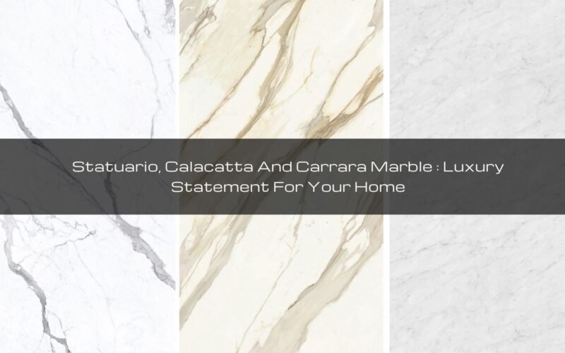 Statuario, Calacatta, And Carrara Marble: Luxury Statement For Your Home