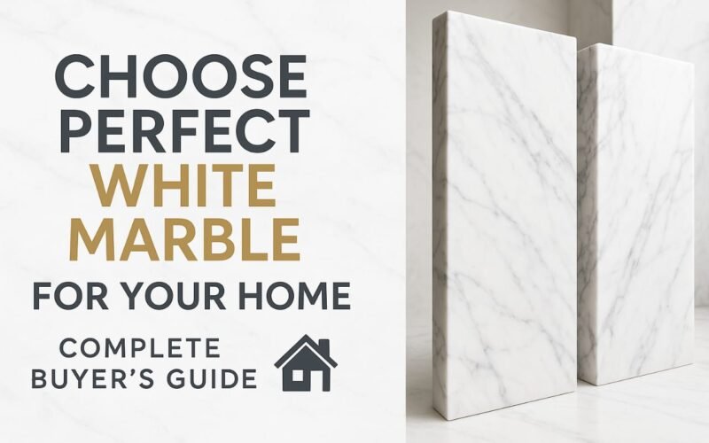 How to Choose the Perfect White Marble for Your Home – A Complete Buyer’s Guide