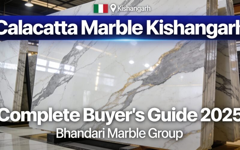 Calacatta Marble in Kishangarh: Complete Buyer’s Guide (2025)